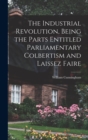 Image for The Industrial Revolution, Being the Parts Entitled Parliamentary Colbertism and Laissez Faire