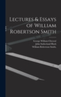 Image for Lectures &amp; Essays of William Robertson Smith