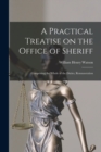 Image for A Practical Treatise on the Office of Sheriff : Comprising the Whole of the Duties, Remuneration