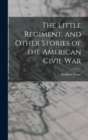 Image for The Little Regiment, and Other Stories of the American Civil War