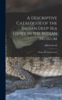 Image for A Descriptive Catalogue of the Indian Deep-sea Fishes in the Indian Museum : Being a Revised Account