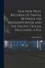 Image for Our new West. Records of Travel Between the Mississippi River and the Pacific Ocean. Including a Ful