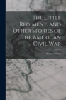 Image for The Little Regiment, and Other Stories of the American Civil War
