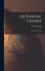 Image for Sir Randal Cremer; His Life And Work