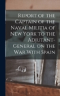 Image for Report of the Captain of the Naval Militia of New York to the Adjutant-general on the war With Spain