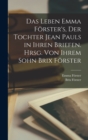 Image for Das Leben Emma Forster&#39;s, der Tochter Jean Pauls in ihren Briefen. Hrsg. von ihrem Sohn Brix Forster