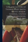 Image for Life and Letters of Thomas Kilby Smith, Brevet Major-General, United States Volunteers, 1820-1887;
