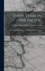 Image for Three Years in the Pacific; [microform] Including Notices of Brazil, Chile, Bolivia and Peru