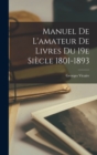 Image for Manuel de l&#39;amateur de Livres du 19e Siecle 1801-1893