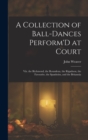 Image for A Collection of Ball-Dances Perform&#39;D at Court : Viz. the Richmond, the Roundeau, the Rigadoon, the Favourite, the Spanheim, and the Britannia