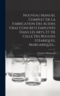 Image for Nouveau Manuel Complet De La Fabrication Des Acides Gras Concrets Employes Dans Les Arts, Et De Celle Des Bougies Steariques, Margariques...