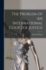 Image for The Problem of An International Court of Justice