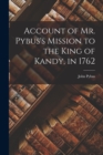 Image for Account of Mr. Pybus&#39;s Mission to the King of Kandy, in 1762