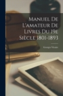 Image for Manuel de l&#39;amateur de Livres du 19e Siecle 1801-1893