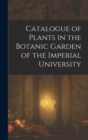 Image for Catalogue of Plants in the Botanic Garden of the Imperial University