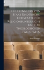 Image for Die Trennung Von Staat Und Kirche, Der Staatliche Religionsunterricht Und Die Theologischen Fakultaten