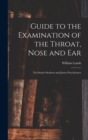 Image for Guide to the Examination of the Throat, Nose and Ear