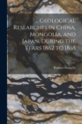 Image for ... Geological Researches in China, Mongolia, and Japan, During the Years 1862 to 1865