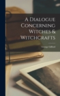 Image for A Dialogue Concerning Witches &amp; Witchcrafts