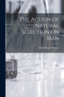 Image for The Action of Natural Selection On Man