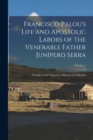 Image for Francisco Palou&#39;s Life and Apostolic Labors of the Venerable Father Junipero Serra : Founder of the Franciscan Missions of California; Volume 1