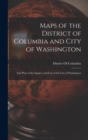 Image for Maps of the District of Columbia and City of Washington : And Plats of the Squares and Lots of the City of Washington
