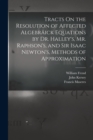 Image for Tracts On the Resolution of Affected Algebraick Equations by Dr. Halley&#39;s, Mr. Raphson&#39;s, and Sir Isaac Newton&#39;s, Methods of Approximation
