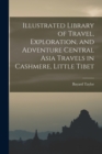 Image for Illustrated Library of Travel, Exploration, and Adventure Central Asia Travels in Cashmere, Little Tibet