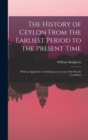 Image for The History of Ceylon From the Earliest Period to the Present Time