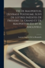 Image for Vie De Maupertuis, Ouvrage Posthume, Suivi De Lettres Inedites De Frederic Le Grand Et De Maupertuis [Ed by M. Angliviel].