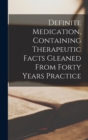 Image for Definite Medication, Containing Therapeutic Facts Gleaned From Forty Years Practice