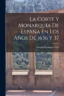 Image for La Corte Y Monarquia De Espana En Los Anos De 1636 Y 37