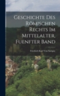 Image for Geschichte Des Romischen Rechts Im Mittelalter, Fuenfter Band