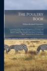Image for The Poultry Book : Comprising the Breading and Management of Profitable and Ornamental Poultry, Their Qualities and Characteristics; to Which Is Added &quot;The Standard of Excellence in Exhibition Birds,&quot;