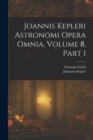 Image for Joannis Kepleri Astronomi Opera Omnia, Volume 8, part 1