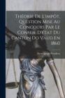 Image for Theorie De L&#39;impot, Question Mise Au Concours Par Le Conseil D&#39;etat Du Canton Do Vaud En 1860