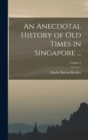 Image for An Anecdotal History of Old Times in Singapore ...; Volume 1