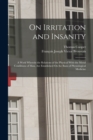 Image for On Irritation and Insanity : A Work Wherein the Relations of the Physical With the Moral Conditions of Man, Are Established On the Basis of Physiological Medicine