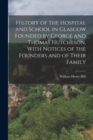 Image for History of the Hospital and School in Glasgow Founded by George and Thomas Hutcheson, With Notices of the Founders and of Their Family