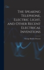 Image for The Speaking Telephone, Electric Light, and Other Recent Electrical Inventions