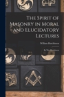Image for The Spirit of Masonry in Moral and Elucidatory Lectures : By Wm Hutchinson