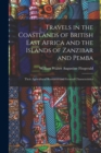 Image for Travels in the Coastlands of British East Africa and the Islands of Zanzibar and Pemba : Their Agricultural Resources and General Characteristics