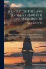 Image for A Digest of the Laws (From 12 Charles Ii. to 58 George Iii. Inclusive) : Relating to Shipping, Navigation, Commerce, and Revenue, in the British Colonies in America and the West Indies, Including the 