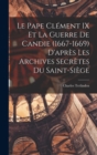 Image for Le Pape Clement IX Et La Guerre De Candie (1667-1669) D&#39;apres Les Archives Secretes Du Saint-Siege