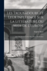 Image for Les Troubadours Et Leur Influence Sur La Litt?rature Du Midi De L&#39;europe