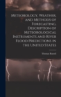 Image for Meteorology, Weather, and Methods of Forecasting, Description of Meteorological Instruments and River Flood Predictions in the United States