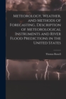 Image for Meteorology, Weather, and Methods of Forecasting, Description of Meteorological Instruments and River Flood Predictions in the United States