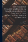 Image for Der Index Der Verbotenen Bucher. in Seiner Neuen Fassung Dargelegt Und Rechtlich-Historisch Gewurdigt