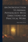 Image for An Introduction to Animal Physiology, With Directions for Practical Work
