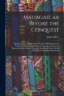 Image for Madagascar Before the Conquest : The Island, the Country, and the People, With Chapters On Travel and Topography, Folk-Lore, Strange Customs and Superstitions, the Animal Life of the Island, and Missi